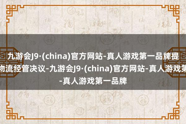 九游会J9·(china)官方网站-真人游戏第一品牌提供智能物流经管决议-九游会J9·(china)官方网站-真人游戏第一品牌