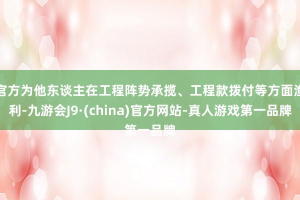 官方为他东谈主在工程阵势承揽、工程款拨付等方面渔利-九游会J9·(china)官方网站-真人游戏第一品牌